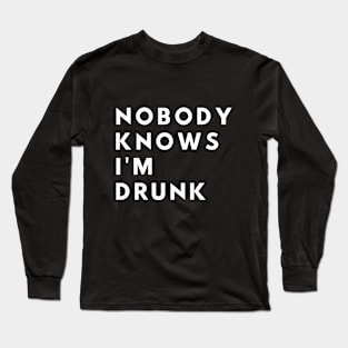 Nobody Knows I'm Drunk - Funny Long Sleeve T-Shirt